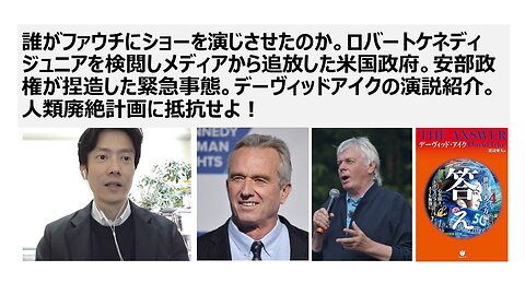 誰がファウチにショーを演じさせたのか。RFKjrを検閲しメディアから追放した米国政府。安部政権が捏造した緊急事態。デーヴィッドアイクの演説紹介。人類廃絶計画に抵抗せよ！