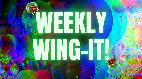 Weekly Wing-It #57 | Open Topic Discussion