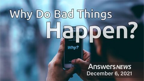 Why Do Bad Things Happen? Answers News: December 6, 2021