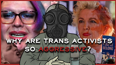 Why Are Trans Activists So Aggressive?