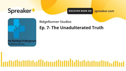 Ep. 7- The Unadulterated Truth