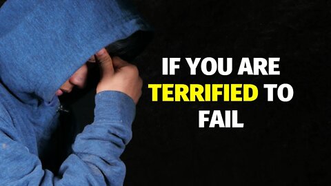 If You Are Terrified To Fail