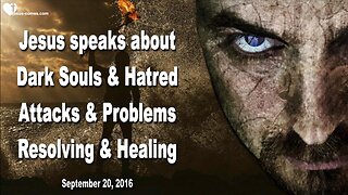 Sep 20, 2016 ❤️ Dark Souls and Hatred ... Spiritual Attacks and Problems ... Resolving and Healing