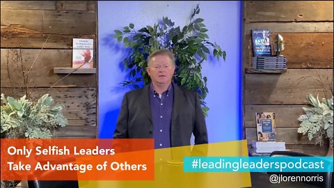 Only Selfish Leaders Take Advantage of Others by J Loren Norris