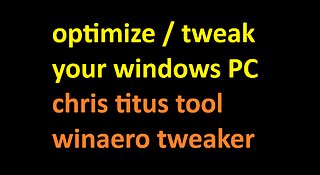 windows optimize / tweak - chris titus tool and winaero tweaker
