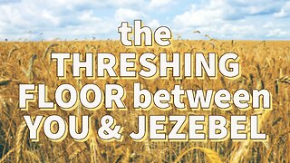 The Threshing Floor Between You & Jezebel