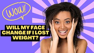 Will My Face Change If I Lost Weight? | Would Losing Weight Affect the Way I Look?