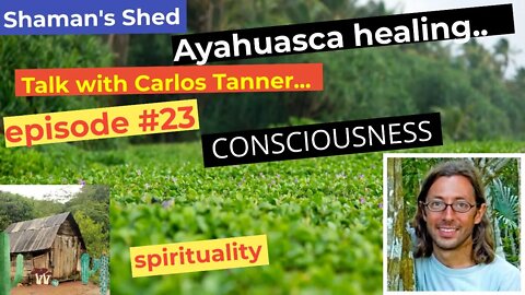 #23 Talk with Carlos Tanner | Ayahuasca Foundation | Healing | Consciousness and more.
