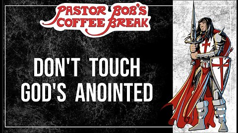 DON’T TOUCH GODS ANOINTED / Pastor Bob’s Coffee Break