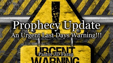 Prophecy Update: An Urgent Last Days Warning!!!