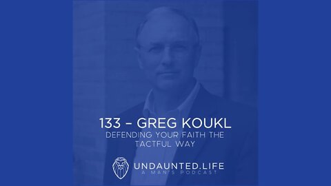 133 - GREG KOUKL | Defending Your Faith the Tactful Way