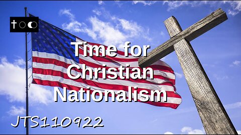 Time for Christian Nationalism - JTS110922