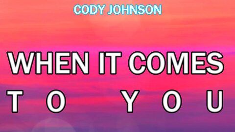 🔴 CODY JOHNSON - WHEN IT COMES TO YOU (LYRICS)