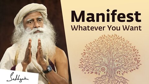 Sadhguru on how to manifest whatever you want