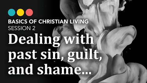 How do I deal with past sins, shame, and guilt? Basics of Christian Living 2/9