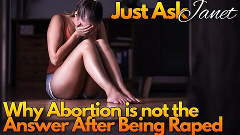 Find Out Why Abortion is Not the Answer After Being Raped - July 31, 2023
