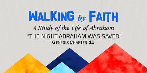 +71 WALKING BY FAITH, Part 5: The Night Abraham Was Saved, Genesis Chapter 15