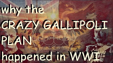 why the CRAZY GALLIPOLI PLAN happened in WWI