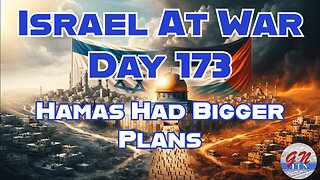 GNITN Special Edition Israel At War Day 173: Hamas Had Bigger Plans