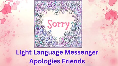 Light Language Message -Technical Glitch -Apologies Friends