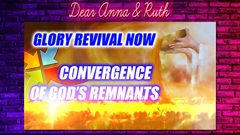 Dear Anna & Ruth: Glory Revival Now / Convergence Of God's Remnants