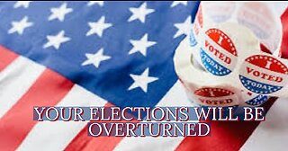 YOUR ELECTIONS WILL BE OVERTURNED