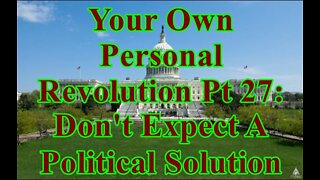 Your Own Personal Revolution Pt 27: Don't Expect A Political Solution