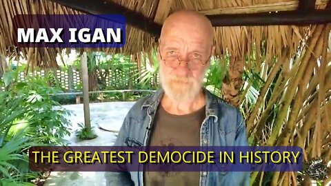 MAX IGAN - THE GREATEST DEMOCIDE IN HISTORY.
