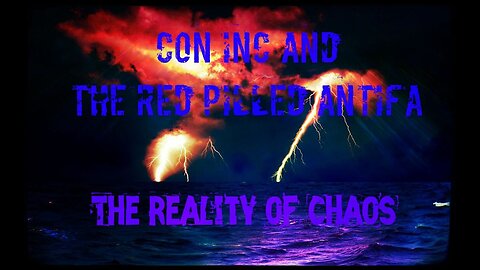 Con Inc and the Red Pilled Antifa | Part 6: The Reality of Chaos