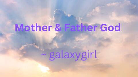 Mother & Father God ~ galaxygirl 12-04-2022