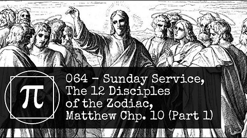 064 - Sunday Service, The 12 Disciples of the Zodiac, Matthew Chp. 10 (Part 1)