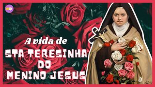 A vida de SANTA TERESINHA DO MENINO JESUS