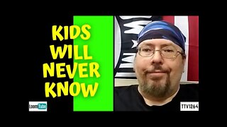 KIDS WILL NEVER KNOW - 060821 TTV1264
