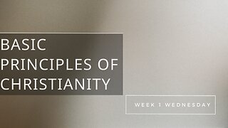 Basic Principles of Christianity Week 1 Wednesday