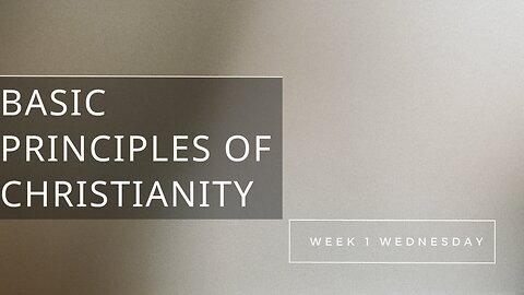 Basic Principles of Christianity Week 1 Wednesday