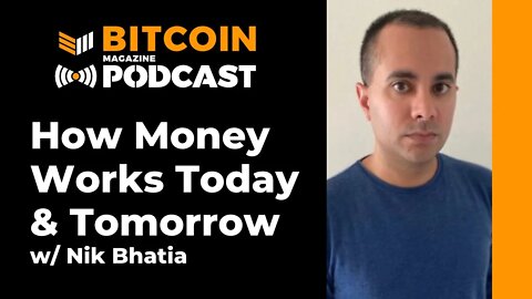How Money Works Today And Tomorrow With Nik Bhatia: Bitcoin Magazine