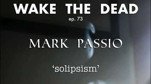 Mark Passio 'solipsism' - Wake The Dead ep.73 - December 7, 2022