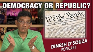 DEMOCRACY OR REPUBLIC? Dinesh D’Souza Podcast Ep279