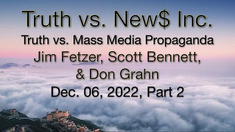 Truth vs. NEW$ Part 2 (6 December 2022) with Don Grahn and Scott Bennett