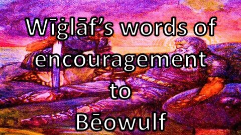Wiglaf's words of encouragement to Beowulf