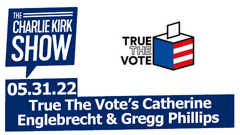True The Vote’s Catherine Englebrecht & Gregg Phillips and MORE| The Charlie Kirk Show LIVE 05.31.22