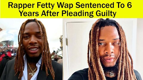 Rapper Fetty Wap Sentenced To 6 Years After Pleading Guilty | Fetty Wap