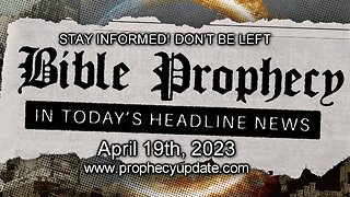 Bible Prophecy in Today’s Headlines - 4/19/23