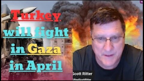 Scott Ritter: "Turkey will fight in Gaza in April, conflict will escalate into global war"