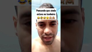 Pensando que ainda estava no banheiro 😂😂😂🤣🤣🤣😅😅😅😉😉🙈🙉🙊