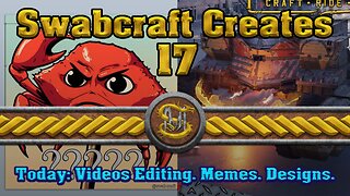 Swabcraft Creates 17, An Audio Trick, then video editing, then if I have time meme making