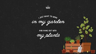 I just want to work in my garden and hang out with my plants