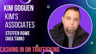 KIM GOGUEN INTEL | ASSOCIATES EXPOSED | Steffen ROWE (AKA TANK) | cashing in on trafficking