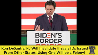 Ron DeSantis: FL Will Invalidate Illegals' IDs Issued From Other States, Using One Will be a Felony!