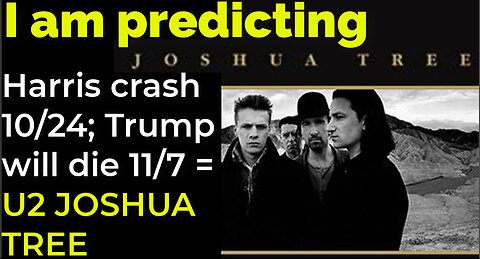 I am predicting: Harris' plane will crash on Oct 24; Trump will die 11/7 = U2 JOSHUA TREE PROPHECY